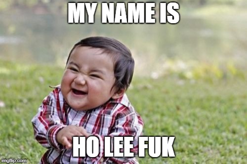 Evil Toddler Meme | MY NAME IS HO LEE FUK | image tagged in memes,evil toddler | made w/ Imgflip meme maker