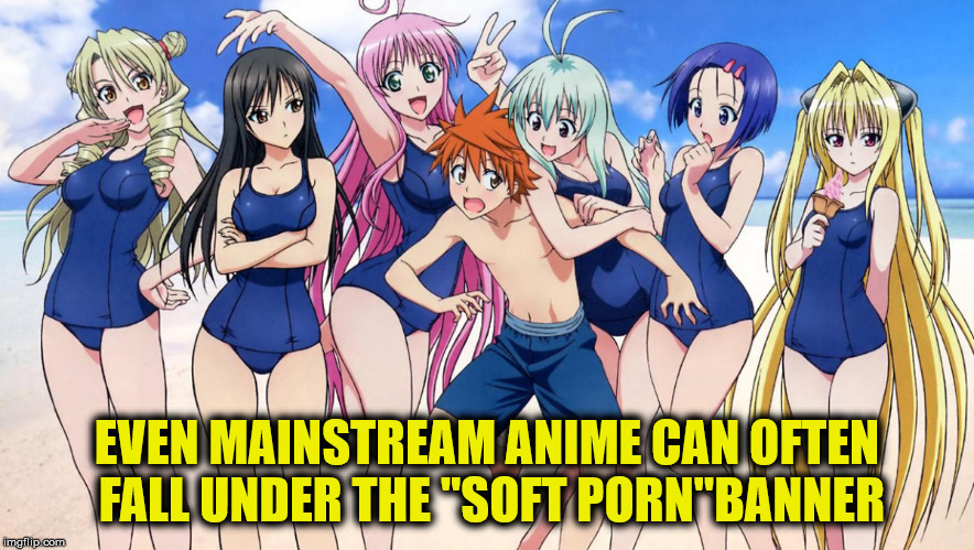 EVEN MAINSTREAM ANIME CAN OFTEN FALL UNDER THE "SOFT PORN"BANNER | made w/ Imgflip meme maker