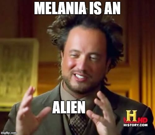 Ancient Aliens Meme | MELANIA IS AN ALIEN | image tagged in memes,ancient aliens | made w/ Imgflip meme maker