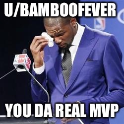 you da real mvp | U/BAMBOOFEVER; YOU DA REAL MVP | image tagged in you da real mvp | made w/ Imgflip meme maker