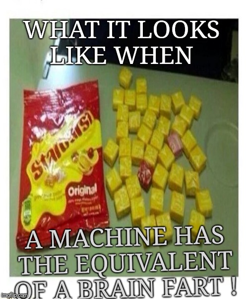 Title: Blah  | WHAT IT LOOKS LIKE WHEN; A MACHINE HAS THE EQUIVALENT  OF A BRAIN FART ! | image tagged in memes,funny,starburst,candy | made w/ Imgflip meme maker