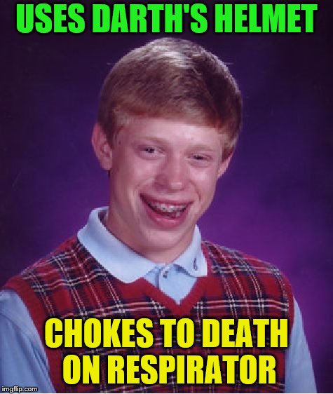 Bad Luck Brian Meme | USES DARTH'S HELMET CHOKES TO DEATH ON RESPIRATOR | image tagged in memes,bad luck brian | made w/ Imgflip meme maker