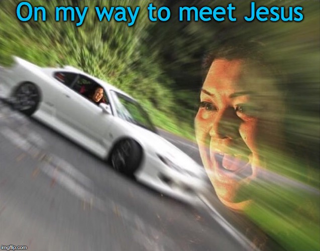 Speed Dating With Jesus: The Only Man She'll Ever Get | On my way to meet Jesus | image tagged in driving,speed dating,jesus,car crash,dank memes | made w/ Imgflip meme maker