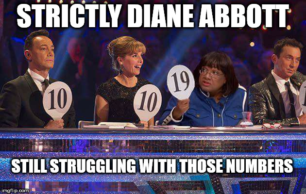Strictly come Diane Abbott | STRICTLY DIANE ABBOTT; STILL STRUGGLING WITH THOSE NUMBERS | image tagged in strictly diane abbott,corbyn eww,communist socialist,momentum students,party of hate,funny | made w/ Imgflip meme maker