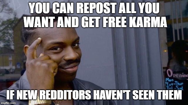 new meme | YOU CAN REPOST ALL YOU WANT AND GET FREE KARMA; IF NEW REDDITORS HAVEN'T SEEN THEM | image tagged in new meme,FreeKarma4U | made w/ Imgflip meme maker
