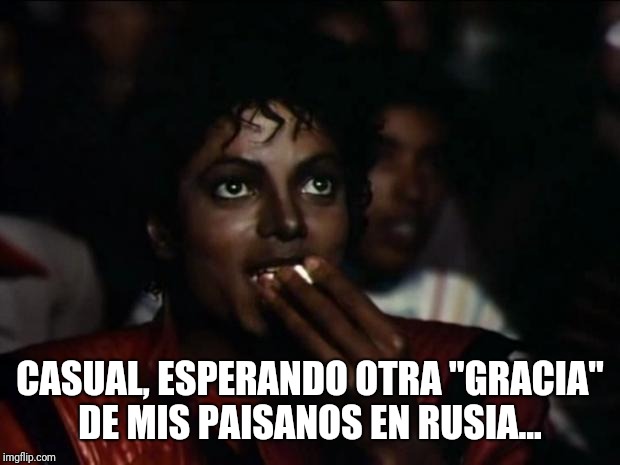 Michael Jackson Popcorn Meme | CASUAL, ESPERANDO OTRA "GRACIA" DE MIS PAISANOS EN RUSIA... | image tagged in memes,michael jackson popcorn | made w/ Imgflip meme maker