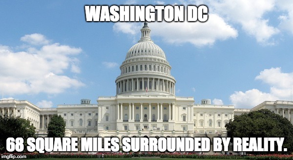 ugh congress  | WASHINGTON DC; 68 SQUARE MILES SURROUNDED BY REALITY. | image tagged in ugh congress | made w/ Imgflip meme maker