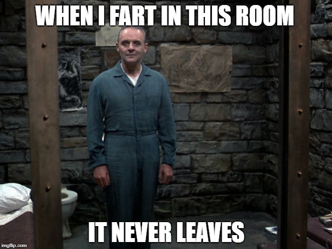 WHEN I FART IN THIS ROOM; IT NEVER LEAVES | image tagged in glass wall lecter | made w/ Imgflip meme maker