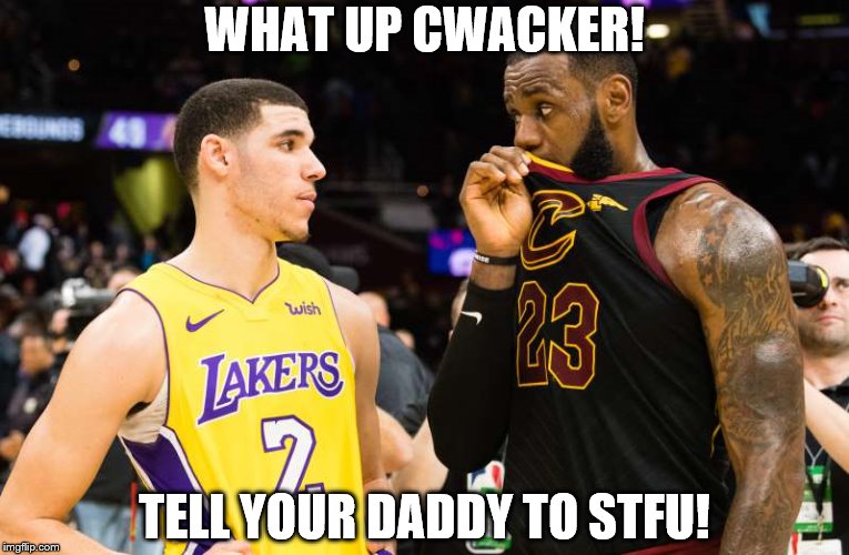 WHAT UP CWACKER! TELL YOUR DADDY TO STFU! | image tagged in lebron james | made w/ Imgflip meme maker