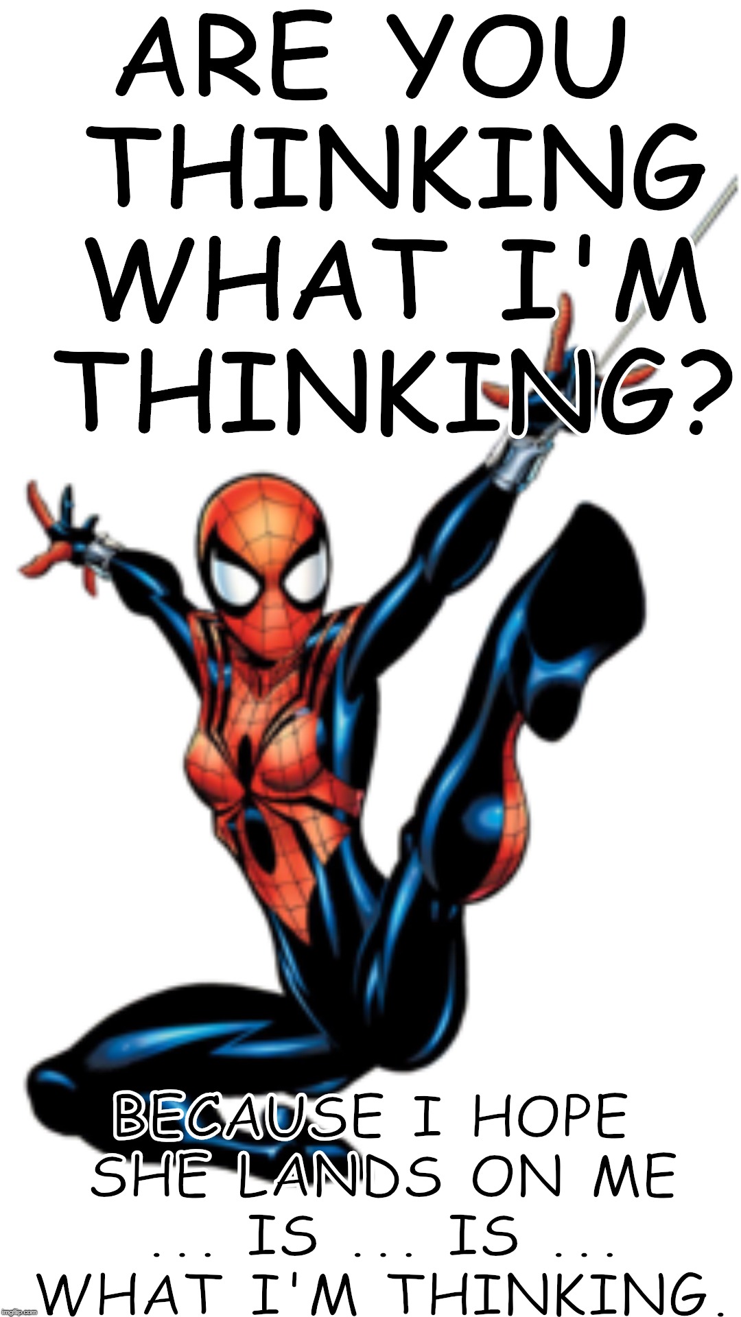 Are you thinking what I'm thinking? | ARE YOU THINKING WHAT I'M THINKING? BECAUSE I HOPE SHE LANDS ON ME ... IS ... IS ... WHAT I'M THINKING. | image tagged in sexy,spider,girl,squats | made w/ Imgflip meme maker