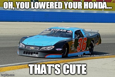 OH, YOU LOWERED YOUR HONDA... THAT'S CUTE | made w/ Imgflip meme maker