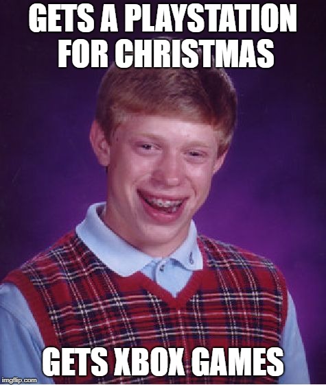 Bad Luck Brian | GETS A PLAYSTATION FOR CHRISTMAS; GETS XBOX GAMES | image tagged in memes,bad luck brian | made w/ Imgflip meme maker