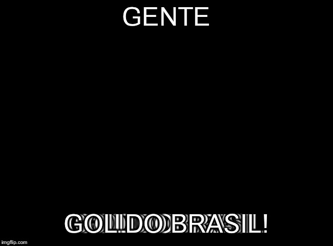 Rubinho atrasado | GENTE; GOL DO BRASIL! | image tagged in rubinho atrasado | made w/ Imgflip meme maker