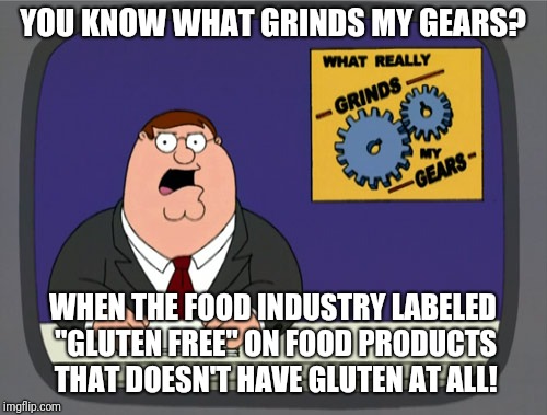 Gluten free cheese, gluten free potato chips, gluten free mayo | YOU KNOW WHAT GRINDS MY GEARS? WHEN THE FOOD INDUSTRY LABELED "GLUTEN FREE" ON FOOD PRODUCTS THAT DOESN'T HAVE GLUTEN AT ALL! | image tagged in memes,peter griffin news | made w/ Imgflip meme maker