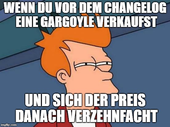 Futurama Fry Meme | WENN DU VOR DEM CHANGELOG EINE GARGOYLE VERKAUFST; UND SICH DER PREIS DANACH VERZEHNFACHT | image tagged in memes,futurama fry | made w/ Imgflip meme maker