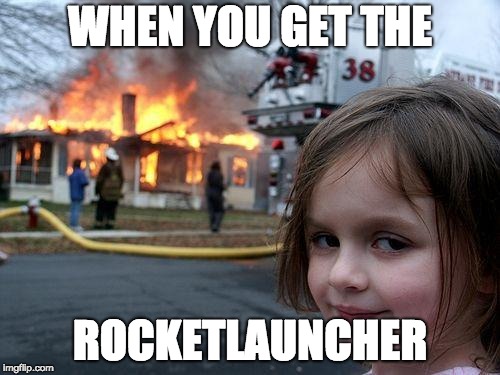 Disaster Girl Meme | WHEN YOU GET THE; ROCKETLAUNCHER | image tagged in memes,disaster girl | made w/ Imgflip meme maker