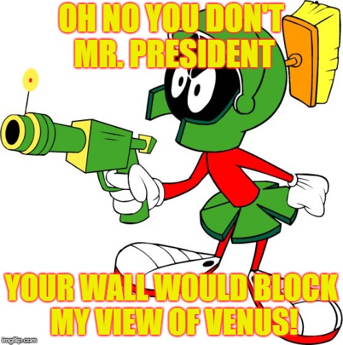 OH NO YOU DON'T MR. PRESIDENT YOUR WALL WOULD BLOCK MY VIEW OF VENUS! | made w/ Imgflip meme maker