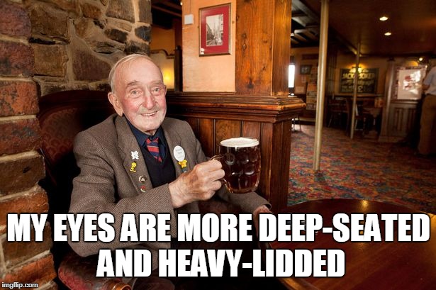 MY EYES ARE MORE DEEP-SEATED AND HEAVY-LIDDED | made w/ Imgflip meme maker