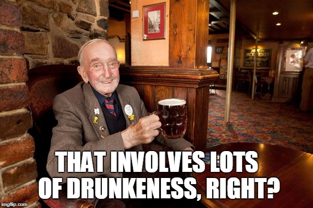 THAT INVOLVES LOTS OF DRUNKENESS, RIGHT? | made w/ Imgflip meme maker