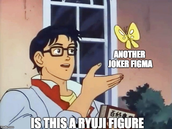 ANIME BUTTERFLY MEME | ANOTHER JOKER FIGMA; IS THIS A RYUJI FIGURE | image tagged in anime butterfly meme | made w/ Imgflip meme maker