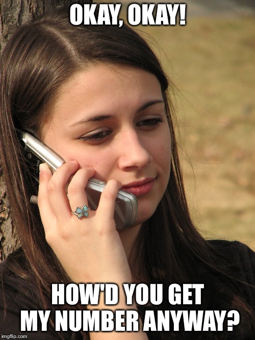 OKAY, OKAY! HOW'D YOU GET MY NUMBER ANYWAY? | made w/ Imgflip meme maker
