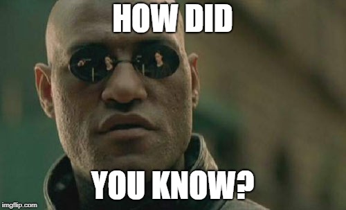 Matrix Morpheus Meme | HOW DID YOU KNOW? | image tagged in memes,matrix morpheus | made w/ Imgflip meme maker