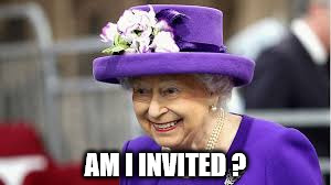 AM I INVITED ? | image tagged in the queen | made w/ Imgflip meme maker