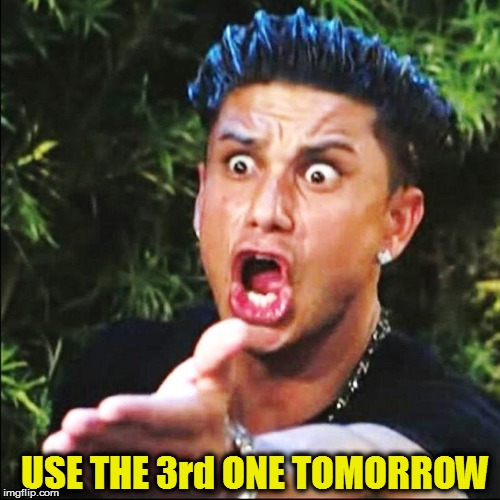 USE THE 3rd ONE TOMORROW | made w/ Imgflip meme maker