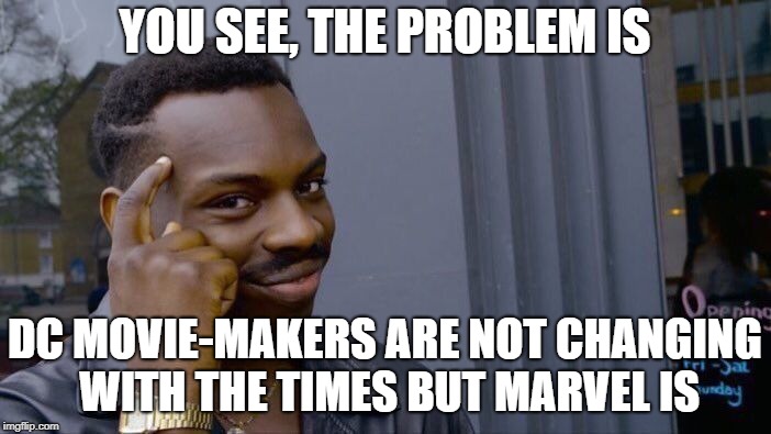 Roll Safe Think About It Meme | YOU SEE, THE PROBLEM IS DC MOVIE-MAKERS ARE NOT CHANGING WITH THE TIMES BUT MARVEL IS | image tagged in memes,roll safe think about it | made w/ Imgflip meme maker