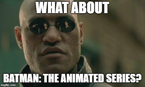 Matrix Morpheus Meme | WHAT ABOUT BATMAN: THE ANIMATED SERIES? | image tagged in memes,matrix morpheus | made w/ Imgflip meme maker