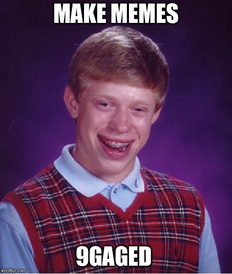 Wrong site, Brian | MAKE MEMES; 9GAGED | image tagged in memes,bad luck brian | made w/ Imgflip meme maker