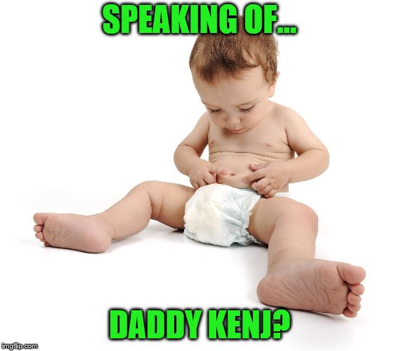 SPEAKING OF... DADDY KENJ? | made w/ Imgflip meme maker