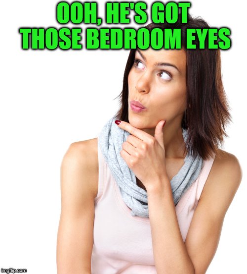 OOH, HE'S GOT THOSE BEDROOM EYES | made w/ Imgflip meme maker