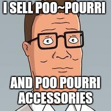 Hank Hill | I SELL POO~POURRI; AND
POO POURRI ACCESSORIES | image tagged in hank hill | made w/ Imgflip meme maker