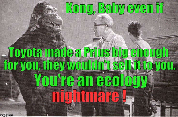 Ishii-San breaking bad news to KK: He will never be forgiven for tearing out those trees when he lived in Skull Island's jungle. | Kong, Baby even if; Toyota made a Prius big enough for you, they wouldn't sell it to you. You're an ecology; nightmare ! | image tagged in kong with director,prius,prius driver have bigger virtues,just ask 'em they'll tell you,it wasn't the airplanes it was the prius | made w/ Imgflip meme maker