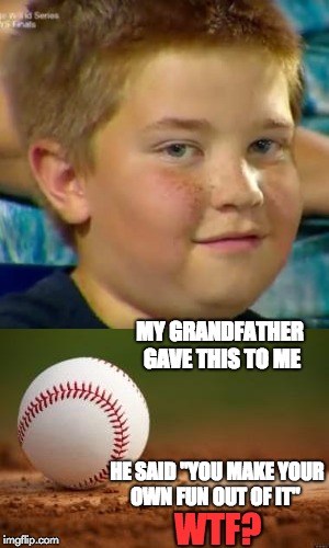 But Grandpa, what do I do with this thing? | MY GRANDFATHER GAVE THIS TO ME; HE SAID "YOU MAKE YOUR OWN FUN OUT OF IT"; WTF? | image tagged in millennials | made w/ Imgflip meme maker