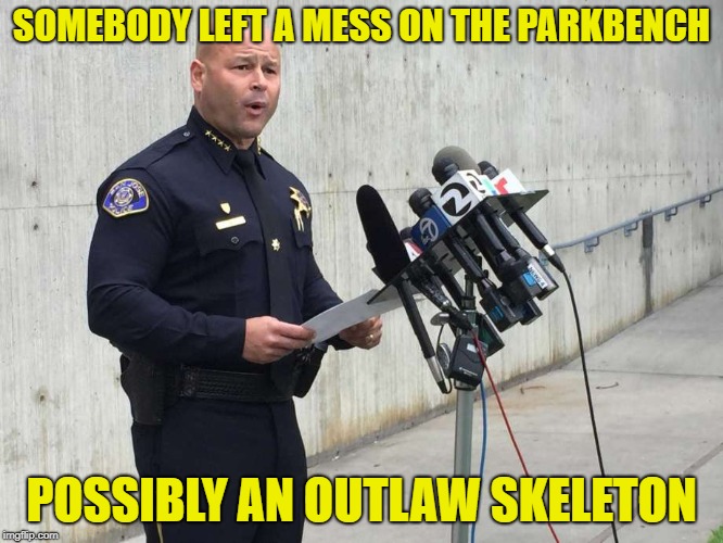 SOMEBODY LEFT A MESS ON THE PARKBENCH POSSIBLY AN OUTLAW SKELETON | made w/ Imgflip meme maker