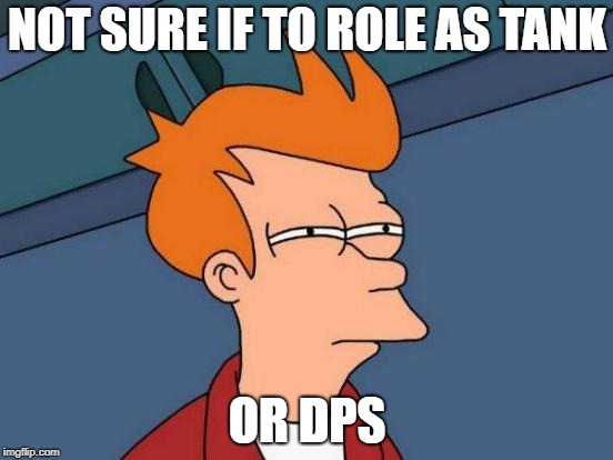 Futurama Fry | NOT SURE IF TO ROLE AS TANK; OR DPS | image tagged in memes,futurama fry | made w/ Imgflip meme maker