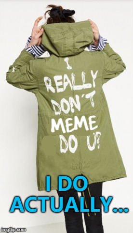 I wonder if she does make memes? :) | I DO ACTUALLY... | image tagged in memes,melania trump | made w/ Imgflip meme maker