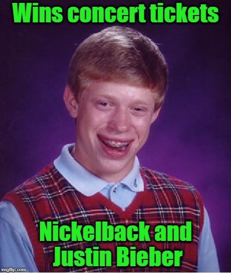 Bad Luck Brian Meme | Wins concert tickets; Nickelback and Justin Bieber | image tagged in memes,bad luck brian | made w/ Imgflip meme maker