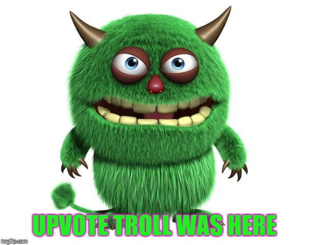 green troll | UPVOTE TROLL WAS HERE | image tagged in green troll | made w/ Imgflip meme maker