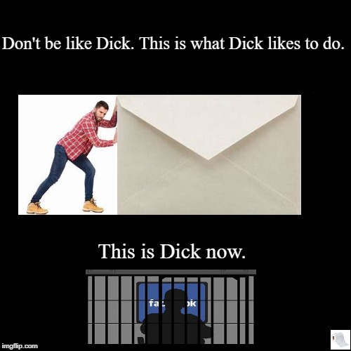 Don't be Like Dick! Dick is in Facebook Jail! Don't push the envelope. | image tagged in funny,demotivationals,memes,facebook,jail,dank memes | made w/ Imgflip demotivational maker
