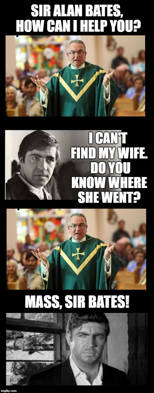 I'm just gonna let that one sit there... | SIR ALAN BATES, HOW CAN I HELP YOU? I CAN'T FIND MY WIFE.  DO YOU KNOW WHERE SHE WENT? MASS, SIR BATES! | image tagged in funny memes,imgflip,puns | made w/ Imgflip meme maker