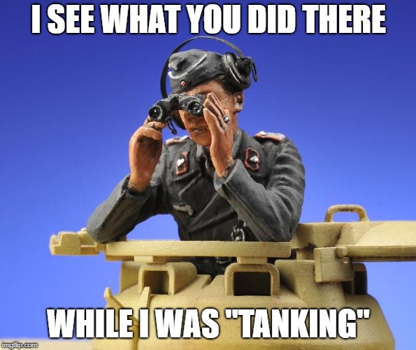 I SEE WHAT YOU DID THERE; WHILE I WAS "TANKING" | made w/ Imgflip meme maker