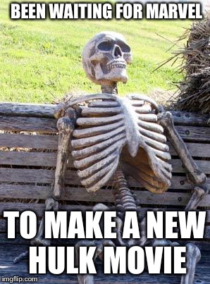 Waiting Skeleton Meme | BEEN WAITING FOR MARVEL; TO MAKE A NEW HULK MOVIE | image tagged in memes,waiting skeleton | made w/ Imgflip meme maker