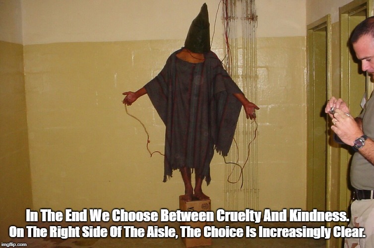 In The End We Choose Between Cruelty And Kindness. On The Right Side Of The Aisle, The Choice Is Increasingly Clear. | made w/ Imgflip meme maker
