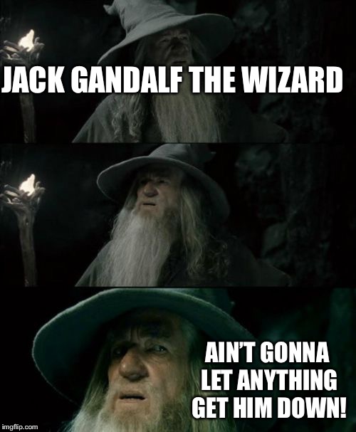 Confused Gandalf Meme | JACK GANDALF THE WIZARD; AIN’T GONNA LET ANYTHING GET HIM DOWN! | image tagged in memes,confused gandalf | made w/ Imgflip meme maker