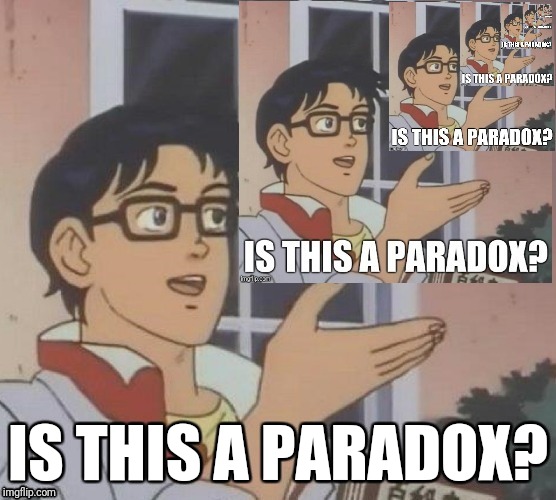 Is this a paradox? | IS THIS A PARADOX? | image tagged in is this a pigeon,paradox,memes | made w/ Imgflip meme maker