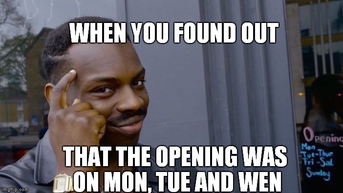 Roll Safe Think About It Meme | WHEN YOU FOUND OUT; THAT THE OPENING WAS ON MON, TUE AND WEN | image tagged in memes,roll safe think about it | made w/ Imgflip meme maker