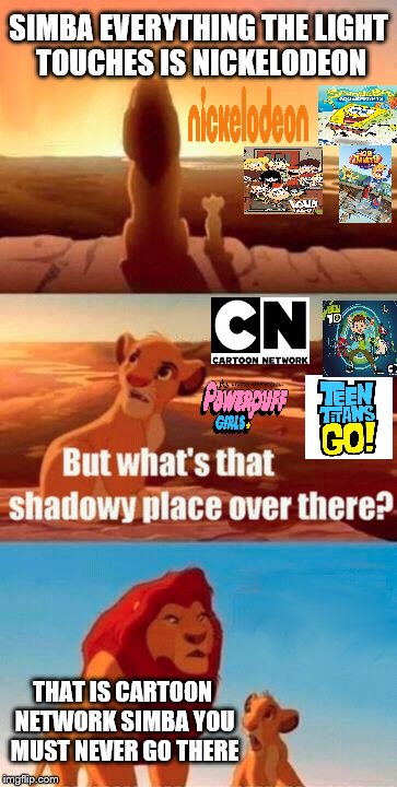 Simba Shadowy Place Meme | SIMBA EVERYTHING THE LIGHT TOUCHES IS NICKELODEON; THAT IS CARTOON NETWORK SIMBA YOU MUST NEVER GO THERE | image tagged in memes,simba shadowy place | made w/ Imgflip meme maker